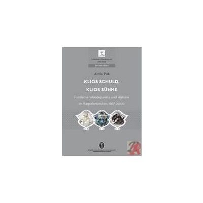 KLIOS SCHULD, KLIOS SÜHNE. POLITISCHE WENDEPUNKTE UND HISTORIE IM KARPATENBECKEN, 1867-2010