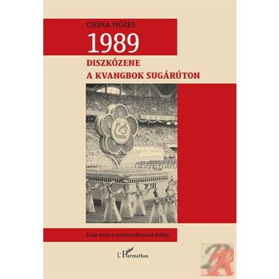 1989. DISZKÓZENE A KVANGBOK SUGÁRÚTON – ÉSZAK-KOREA A RENDSZERVÁLTOZÁSOK ÉVÉBEN