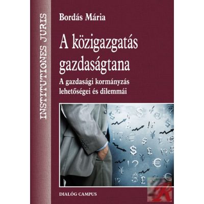 A KÖZIGAZGATÁS GAZDASÁGTANA. A GAZDASÁGI KORMÁNYZÁS LEHETŐSÉGEI ÉS DILEMMÁI