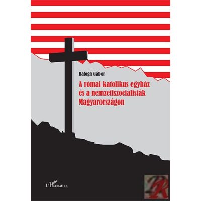 A RÓMAI KATOLIKUS EGYHÁZ ÉS A NEMZETISZOCIALISTÁK MAGYARORSZÁGON