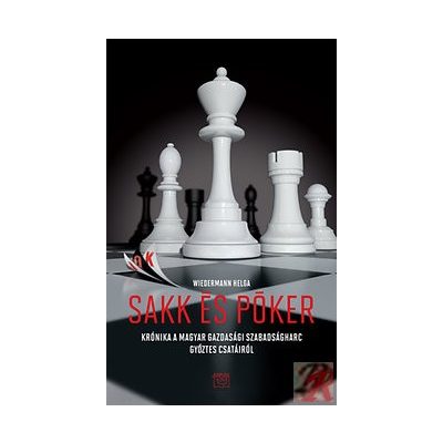 SAKK ÉS PÓKER - KRÓNIKA A MAGYAR GAZDASÁGI SZABADSÁGHARC GYŐZTES CSATÁIRÓL
