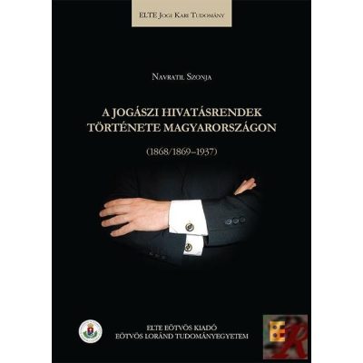 A JOGÁSZI HIVATÁSRENDEK TÖRTÉNETE MAGYARORSZÁGON (1868/1869-1937)
