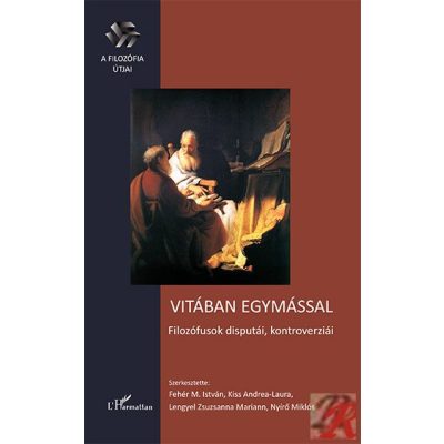 VITÁBAN EGYMÁSSAL – FILOZÓFUSOK DISPUTÁI, KONTROVERZIÁI
