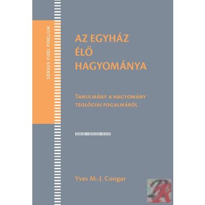 AZ EGYHÁZ ÉLŐ HAGYOMÁNYA – TANULMÁNY A HAGYOMÁNY TEOLÓGIAI FOGALMÁRÓL