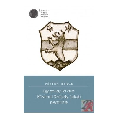 EGY SZÉKELY KÉT ÉLETE. KÖVENDI SZÉKELY JAKAB PÁLYAFUTÁSA