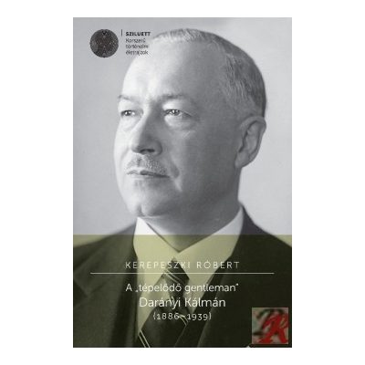 A „TÉPELŐDŐ GENTLEMAN” DARÁNYI KÁLMÁN (1886–1939)