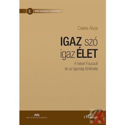 IGAZ SZÓ IGAZ ÉLET – A KÉSEI FOUCAULT ÉS AZ IGAZSÁG TÖRTÉNETE
