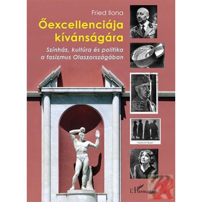 ŐEXCELLENCIÁJA KÍVÁNSÁGÁRA – SZÍNHÁZ, KULTÚRA ÉS POLITIKA A FASIZMUS OLASZORSZÁGÁBAN