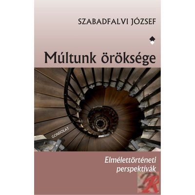 MÚLTUNK ÖRÖKSÉGE - ELMÉLETTÖRTÉNETI PERSPEKTÍVÁK