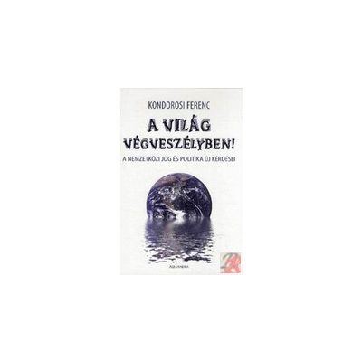 A VILÁG VÉGVESZÉLYBEN. A NEMZETKÖZI JOG ÉS POLITIKA ÚJ KÉRDÉSEI