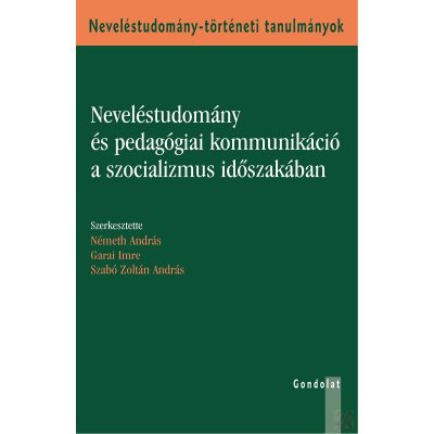 NEVELÉSTUDOMÁNY ÉS PEDAGÓGIAI KOMMUNIKÁCIÓ A SZOCIALIZMUS IDŐSZAKÁBAN