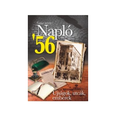 NAPLÓ '56 - ÚJSÁGOK, UTCÁK, EMBEREK 