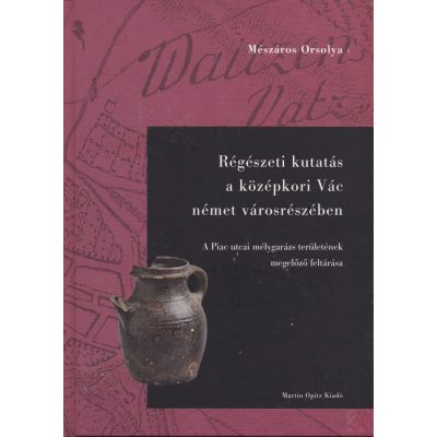 RÉGÉSZETI KUTATÁS A KÖZÉPKORI VÁC NÉMET VÁROSRÉSZÉBEN