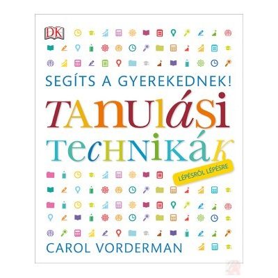 SEGÍTS A GYEREKEDNEK! - TANULÁSI TECHNIKÁK LÉPÉSRŐL LÉPÉSRE