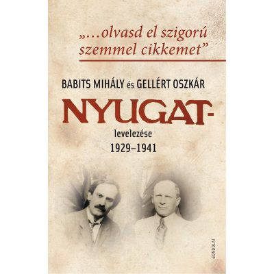 „…OLVASD EL SZIGORÚ SZEMMEL CIKKEMET”. BABITS MIHÁLY ÉS GELLÉRT OSZKÁR NYUGAT-LEVELEZÉSE 1929–1941