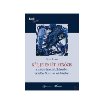 KÉP, JELENLÉT, KENÓZIS A KORTÁRS FRANCIA KÖLTÉSZETBEN ÉS VALÉRE NOVARINA SZÍNHÁZÁBAN 