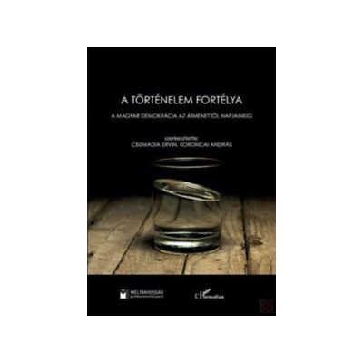 A TÖRTÉNELEM FORTÉLYA - A MAGYAR DEMOKRÁCIA AZ ÁTMENETTŐL NAPJAINKIG 