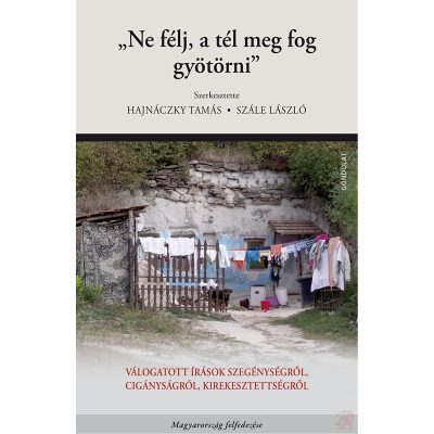 „NE FÉLJ, A TÉL MEG FOG GYÖTÖRNI”. VÁLOGATOTT ÍRÁSOK SZEGÉNYSÉGRŐL, CIGÁNYSÁGRÓL, KIREKESZTETTSÉGRŐL