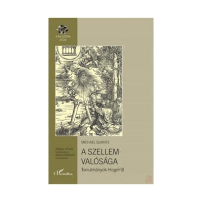 A SZELLEM VALÓSÁGA - TANULMÁNYOK HEGELRŐL 