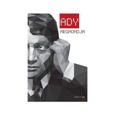 ADY MEGMONDJA - VÁLOGATÁS ADY ENDRE PUBLICISZTIKAI ÍRÁSAIBÓL 