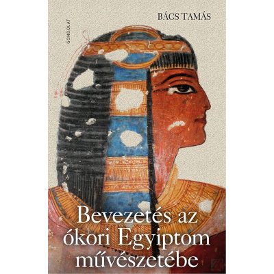 BEVEZETÉS AZ ÓKORI EGYIPTOM MŰVÉSZETÉBE