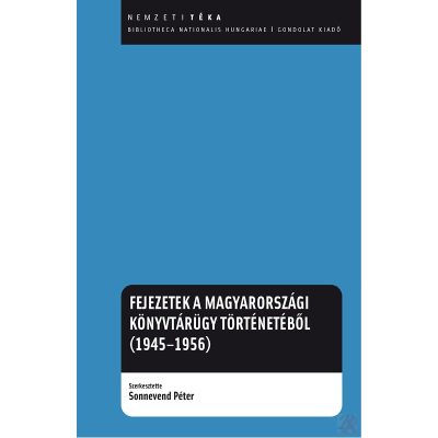 FEJEZETEK A MAGYARORSZÁGI KÖNYVTÁRÜGY TÖRTÉNETÉBŐL (1945–1956)