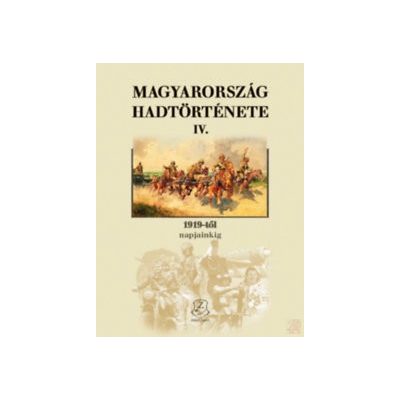 MAGYARORSZÁG HADTÖRTÉNETE IV. - 1919-től napjainkig 