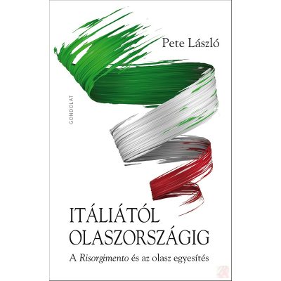 ITÁLIÁTÓL OLASZORSZÁGIG. A RISORGIMENTO ÉS AZ OLASZ EGYESÍTÉS