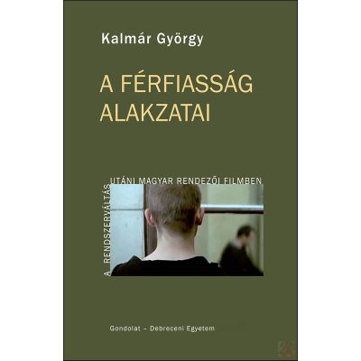 A FÉRFIASSÁG ALAKZATAI A RENDSZERVÁLTÁS UTÁNI MAGYAR RENDEZŐI FILMBEN