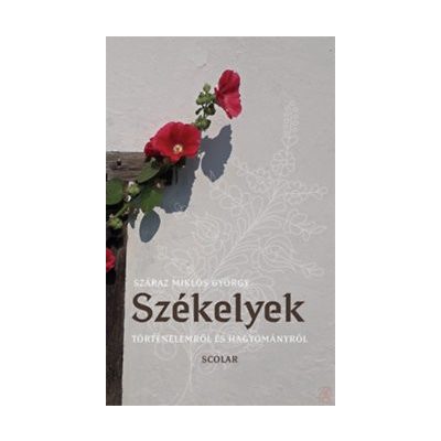 SZÉKELYEK - TÖRTÉNELEMRŐL ÉS HAGYOMÁNYRÓL 