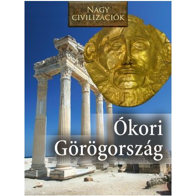 NAGY CIVILIZÁCIÓK SOROZAT - 1. ÓKORI GÖRÖGORSZÁG