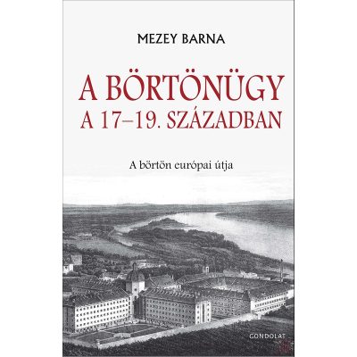 A BÖRTÖNÜGY A 17-19. SZÁZADBAN. A BÖRTÖN EURÓPAI ÚTJA