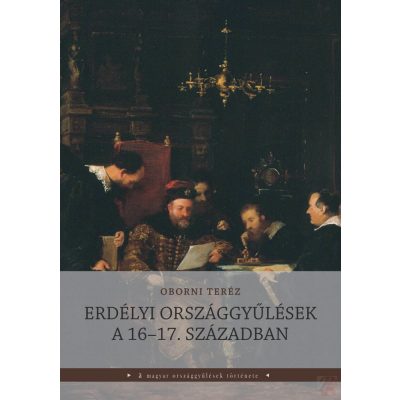 ERDÉLYI ORSZÁGGYŰLÉSEK A 16-17. SZÁZADBAN