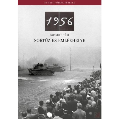 AZ 1956-OS KOSSUTH TÉRI SORTŰZ ÉS EMLÉKHELYE