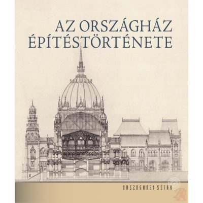 AZ ORSZÁGHÁZ ÉPÍTÉSTÖRTÉNETE
