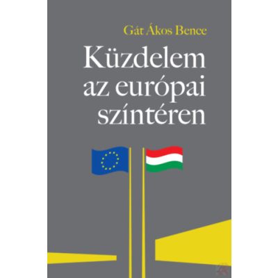 KÜZDELEM AZ EURÓPAI SZÍNTÉREN - A MAGYARORSZÁGGAL SZEMBENI "JOGÁLLAMISÁG"-KRITIKA FELTÁRATLAN ÖSSZEFÜGGÉSEI