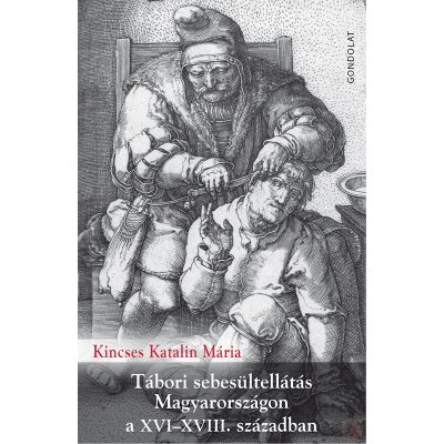 TÁBORI SEBESÜLTELLÁTÁS MAGYARORSZÁGON A XVI–XVIII. SZÁZADBAN