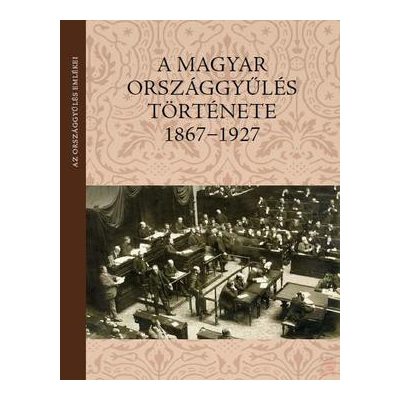 A MAGYAR ORSZÁGGYŰLÉS TÖRTÉNETE (1867-1927)