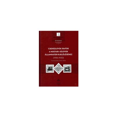 CSEHSZLOVÁK IRATOK A MAGYAR–SZLOVÁK ÁLLAMHATÁR KIJELÖLÉSÉHEZ (1918–1920)