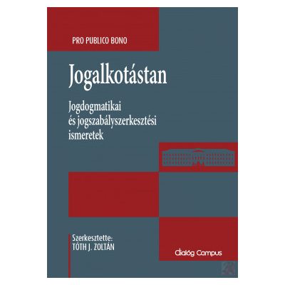JOGALKOTÁSTAN - JOGDOGMATIKAI ÉS JOGSZABÁLYSZERKESZTÉSI ISMERETEK