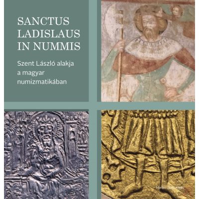 SANCTUS LADISLAUS IN NUMMIS - Szent László alakja a magyar numizmatikában