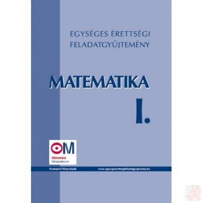 EGYSÉGES ÉRETTSÉGI FELADATGYŰJTEMÉNY. MATEMATIKA I.