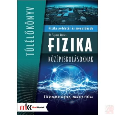 FIZIKA PÉLDATÁR ÉS MEGOLDÁSOK KÖZÉPISKOLÁSOKNAK - Elektromosságtan, modern fizika