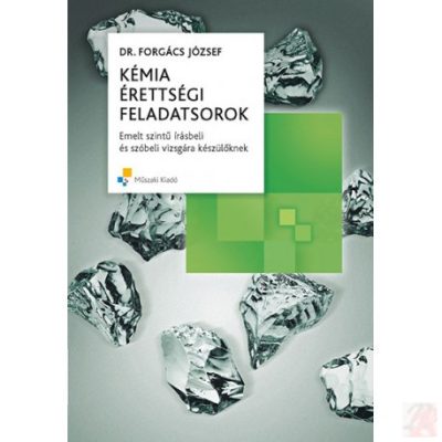 KÉMIA ÉRETTSÉGI FELADATSOROK EMELT SZINTŰ ÍRÁSBELI ÉS SZÓBELI VIZSGÁRA KÉSZÜLŐKNEK