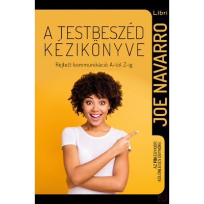 A TESTBESZÉD KÉZIKÖNYVE - REJTETT KOMMUNIKÁCIÓ A-TÓL Z-IG - elfogyott
