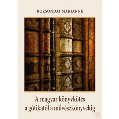 A MAGYAR KÖNYVKÖTÉS A GÓTIKÁTÓL A MŰVÉSZKÖNYVEKIG - elfogyott