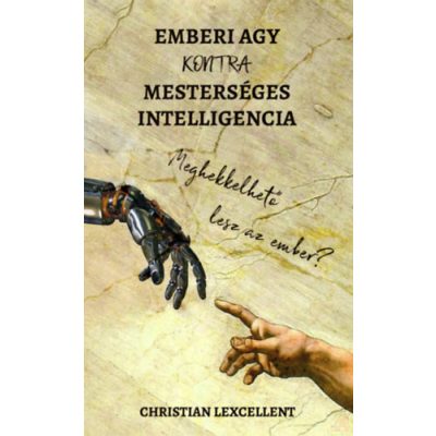 EMBERI AGY KONTRA MESTERSÉGES INTELLIGENCIA - MEGHEKKELHETŐ LESZ AZ EMBER?