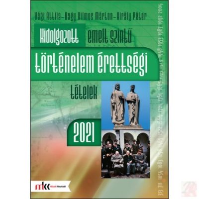 KIDOLGOZOTT EMELT SZINTŰ TÖRTÉNELEM ÉRETTSÉGI TÉTELEK 2021