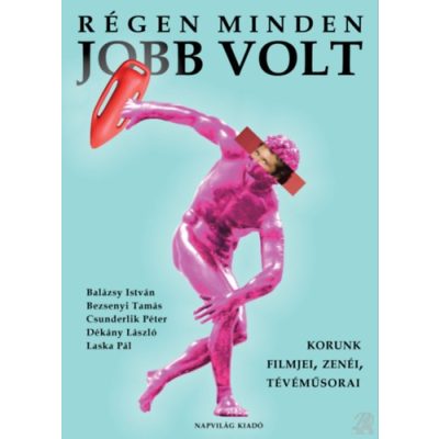 RÉGEN MINDEN JOBB VOLT - KORUNK FILMJEI, ZENÉI, TÉVÉMŰSORAI