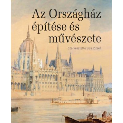 AZ ORSZÁGHÁZ ÉPÍTÉSE ÉS MŰVÉSZETE - elfogyott